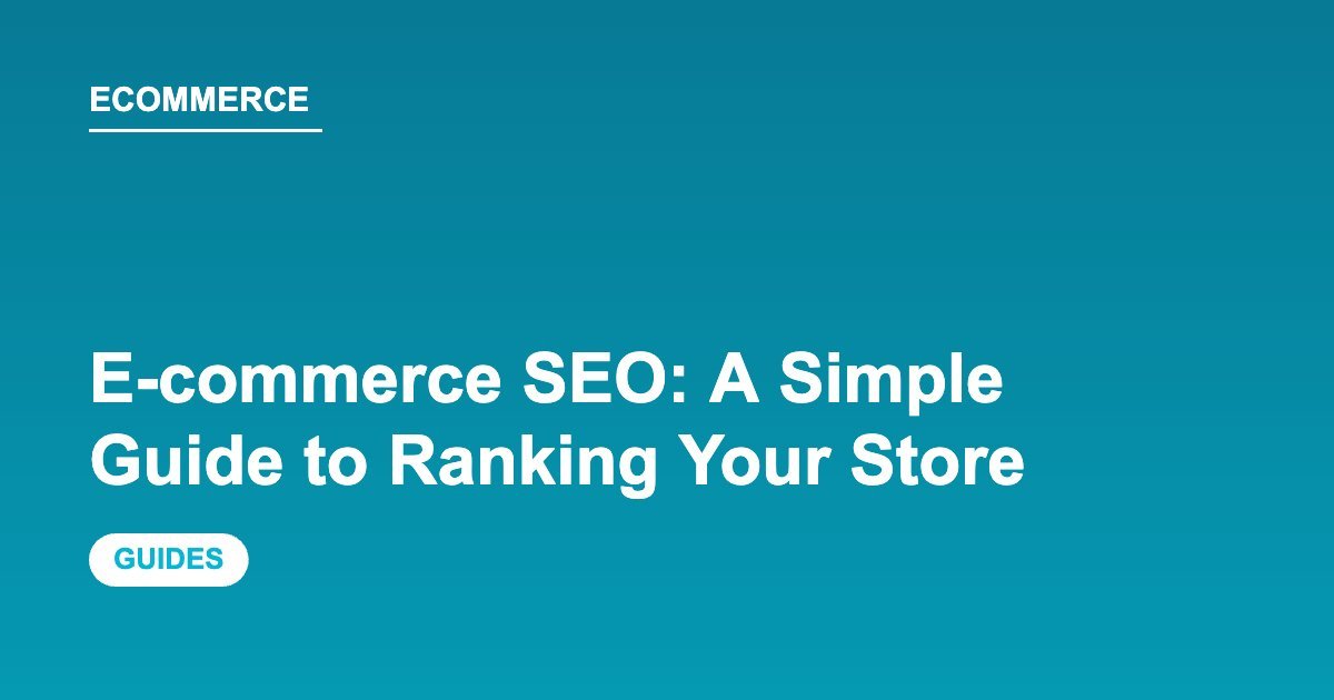 E-commerce SEO: A Simple Guide to Ranking Your Store